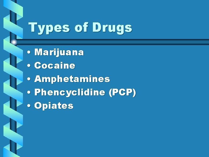 Types of Drugs • Marijuana • Cocaine • Amphetamines • Phencyclidine (PCP) • Opiates