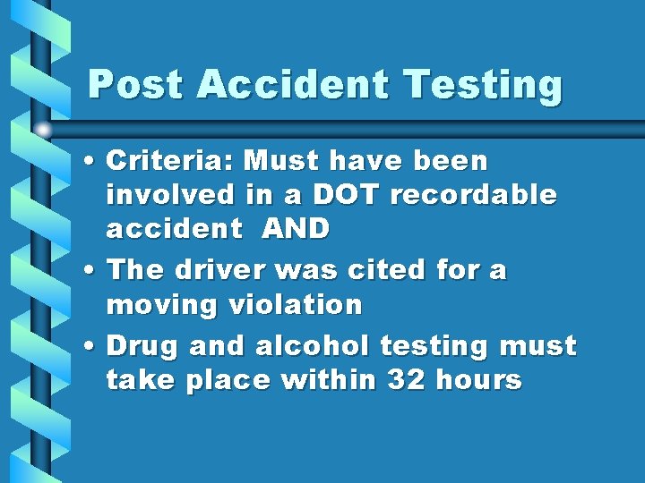 Post Accident Testing • Criteria: Must have been involved in a DOT recordable accident