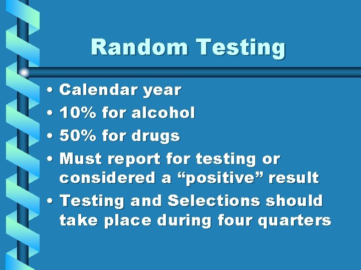 Random Testing • Calendar year • 10% for alcohol • 50% for drugs •