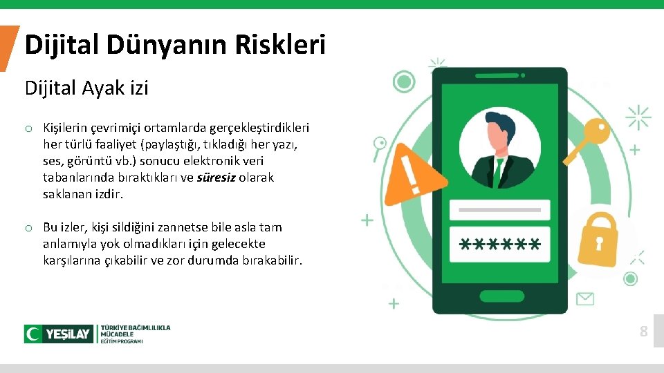 Dijital Dünyanın Riskleri Dijital Ayak izi o Kişilerin çevrimiçi ortamlarda gerçekleştirdikleri her türlü faaliyet