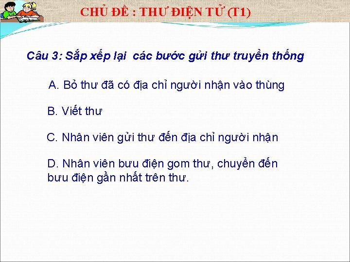 CHỦ ĐỀ : THƯ ĐIỆN TỬ (T 1) Câu 3: Sắp xếp lại các