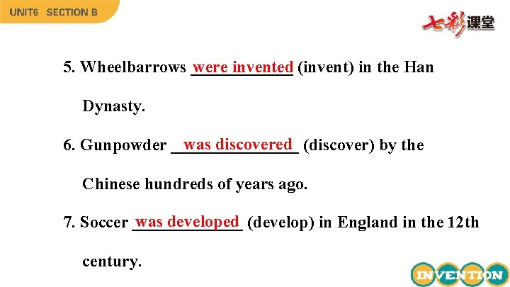 were invented (invent) in the Han 5. Wheelbarrows ______ Dynasty. was discovered (discover) by