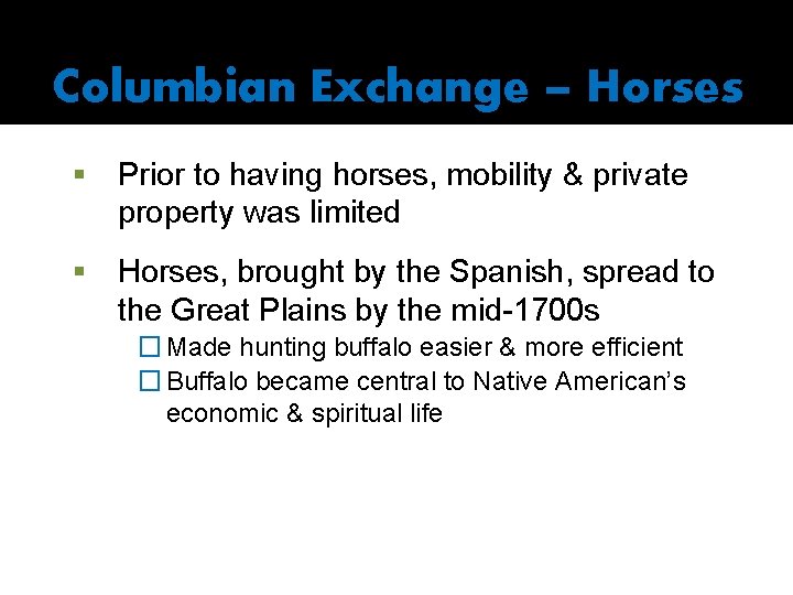 Columbian Exchange – Horses § Prior to having horses, mobility & private property was