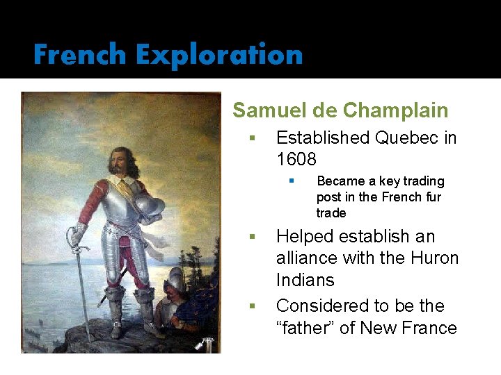 French Exploration Samuel de Champlain § Established Quebec in 1608 § § § Became