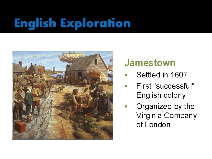 English Exploration Jamestown § § § Settled in 1607 First “successful” English colony Organized