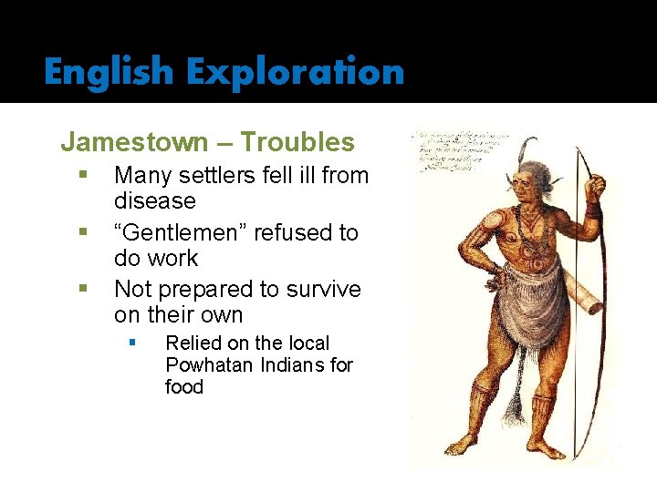 English Exploration Jamestown – Troubles § § § Many settlers fell ill from disease