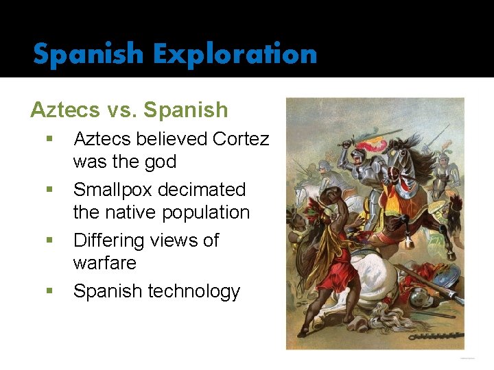 Spanish Exploration Aztecs vs. Spanish § § Aztecs believed Cortez was the god Smallpox