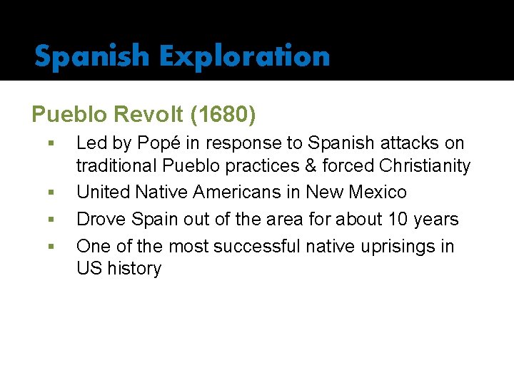 Spanish Exploration Pueblo Revolt (1680) § § Led by Popé in response to Spanish