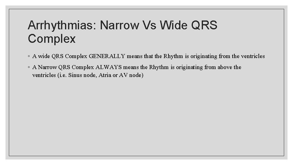 Arrhythmias: Narrow Vs Wide QRS Complex ◦ A wide QRS Complex GENERALLY means that