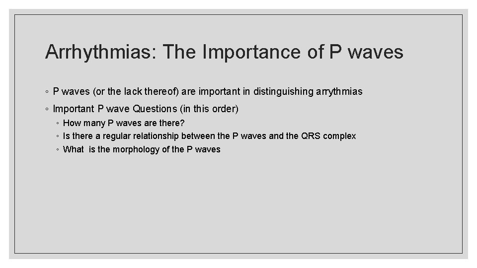 Arrhythmias: The Importance of P waves ◦ P waves (or the lack thereof) are