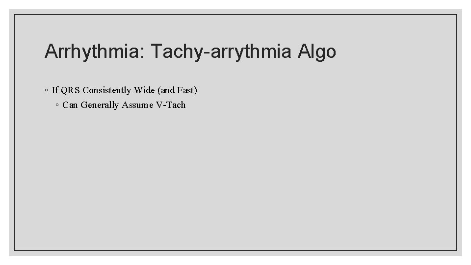 Arrhythmia: Tachy-arrythmia Algo ◦ If QRS Consistently Wide (and Fast) ◦ Can Generally Assume