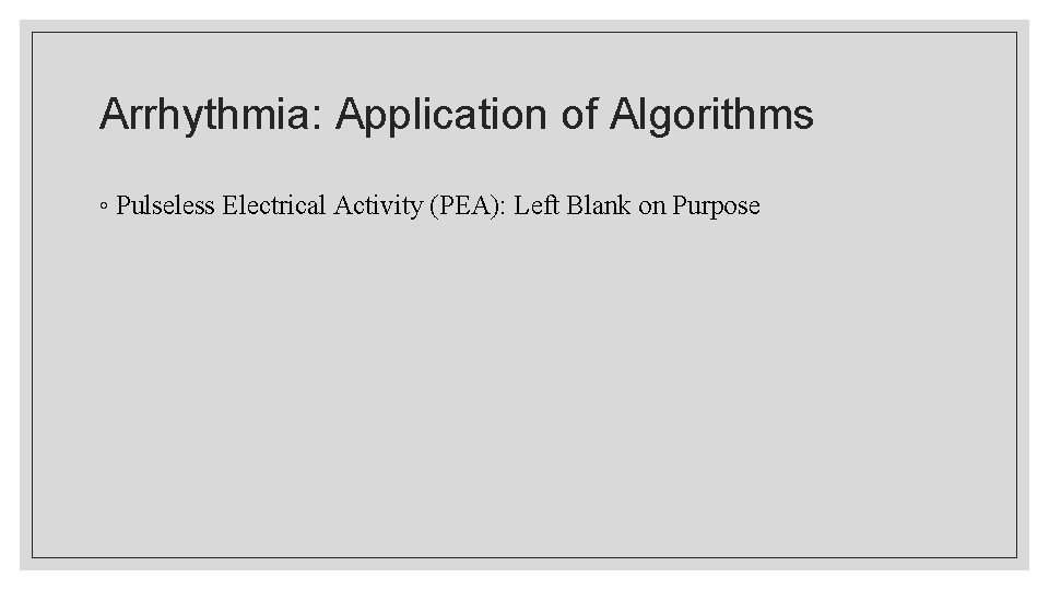 Arrhythmia: Application of Algorithms ◦ Pulseless Electrical Activity (PEA): Left Blank on Purpose 