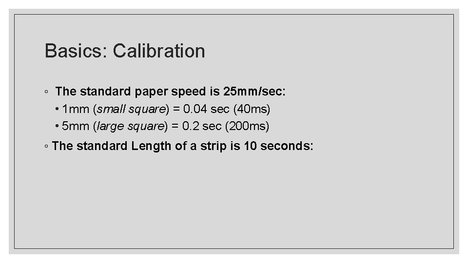 Basics: Calibration ◦ The standard paper speed is 25 mm/sec: • 1 mm (small