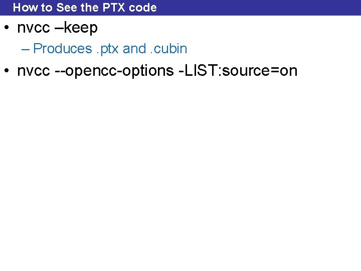 How to See the PTX code • nvcc –keep – Produces. ptx and. cubin