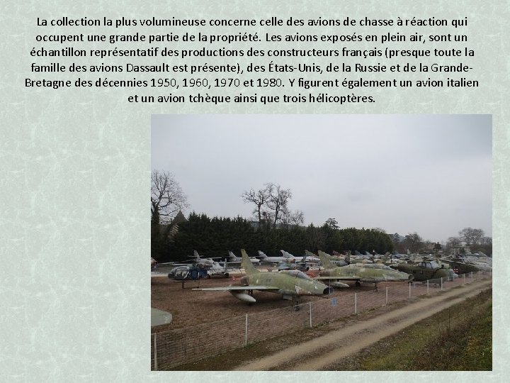 La collection la plus volumineuse concerne celle des avions de chasse à réaction qui