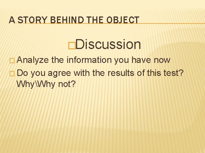 A STORY BEHIND THE OBJECT �Discussion � Analyze the information you have now �