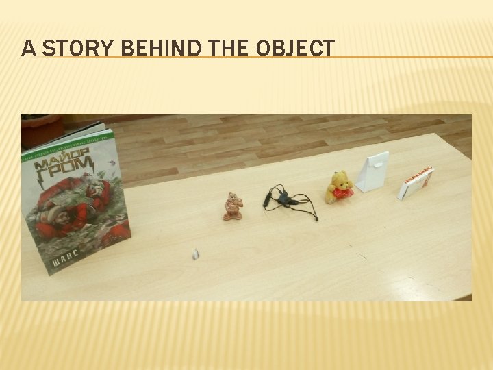 A STORY BEHIND THE OBJECT 