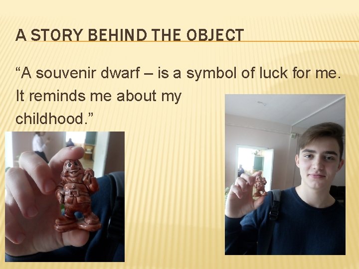 A STORY BEHIND THE OBJECT “A souvenir dwarf – is a symbol of luck