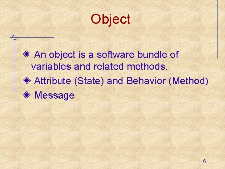Object An object is a software bundle of variables and related methods. Attribute (State)