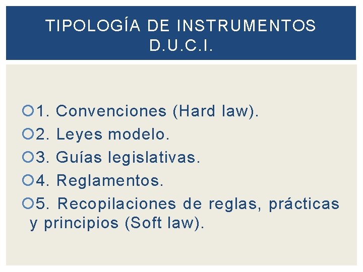 TIPOLOGÍA DE INSTRUMENTOS D. U. C. I. 1. Convenciones (Hard law). 2. Leyes modelo.