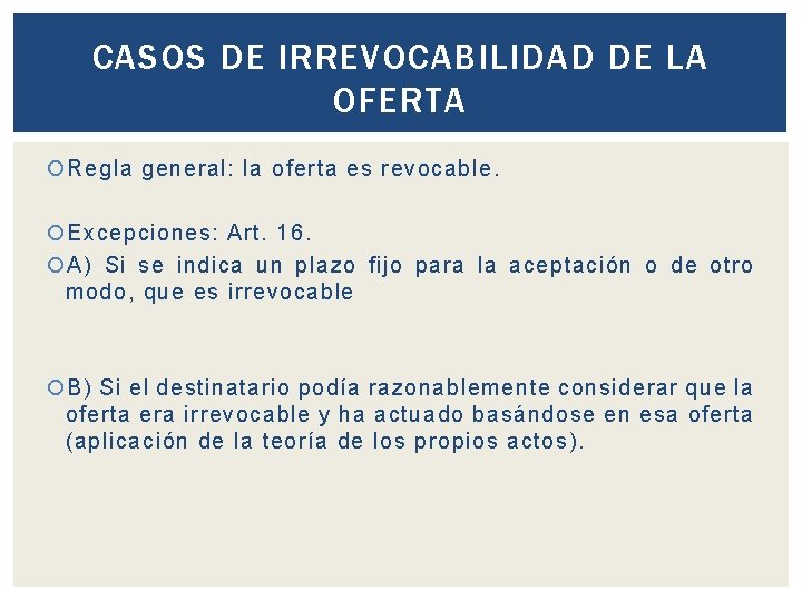 CASOS DE IRREVOCABILIDAD DE LA OFERTA Regla general: la oferta es revocable. Excepciones: Art.