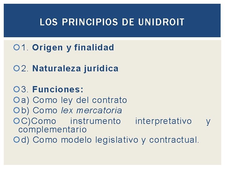 LOS PRINCIPIOS DE UNIDROIT 1. Origen y finalidad 2. Naturaleza jurídica 3. Funciones: a)