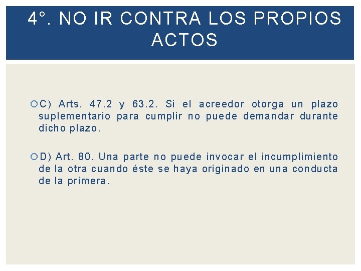 4°. NO IR CONTRA LOS PROPIOS ACTOS C) Arts. 47. 2 y 63. 2.