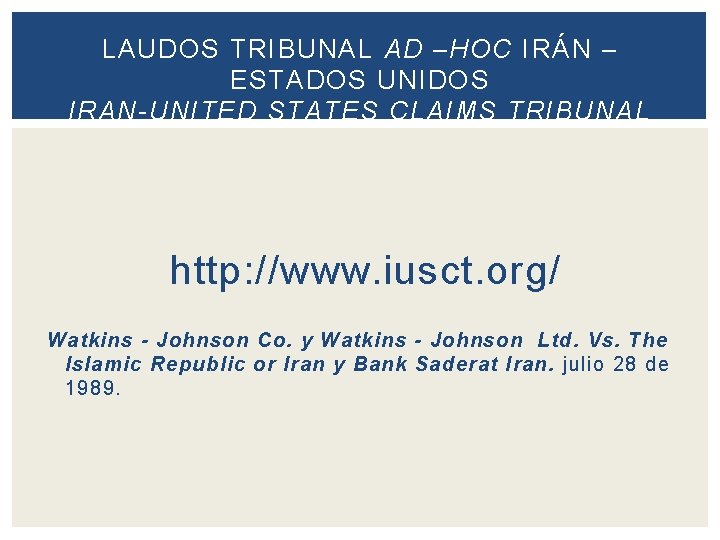 LAUDOS TRIBUNAL AD –HOC IRÁN – ESTADOS UNIDOS IRAN-UNITED STATES CLAIMS TRIBUNAL http: //www.