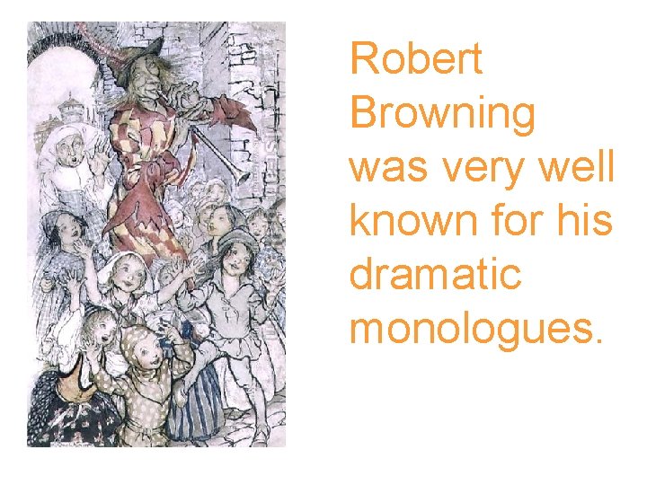 Robert Browning was very well known for his dramatic monologues. 