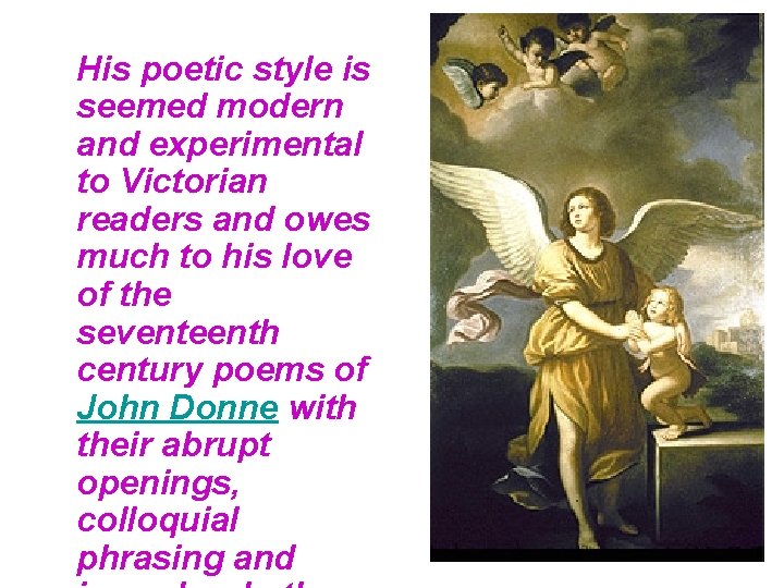 His poetic style is seemed modern and experimental to Victorian readers and owes much