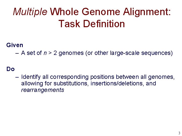 Multiple Whole Genome Alignment: Task Definition Given – A set of n > 2