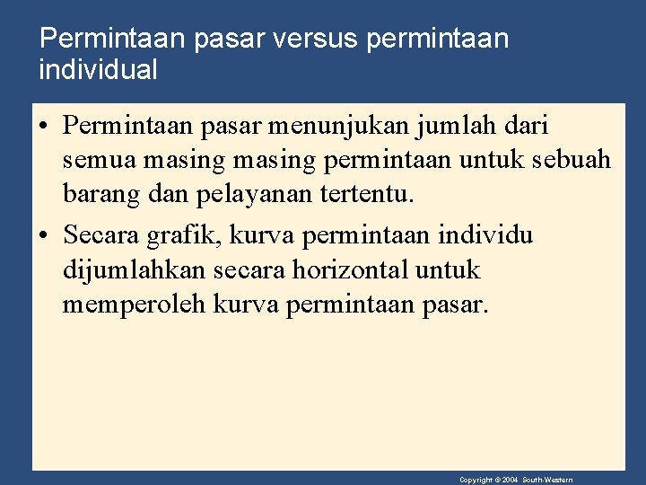 Permintaan pasar versus permintaan individual • Permintaan pasar menunjukan jumlah dari semua masing permintaan