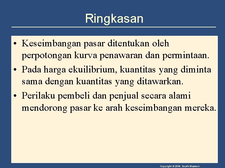 Ringkasan • Keseimbangan pasar ditentukan oleh perpotongan kurva penawaran dan permintaan. • Pada harga