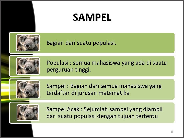 SAMPEL Bagian dari suatu populasi. Populasi : semua mahasiswa yang ada di suatu perguruan