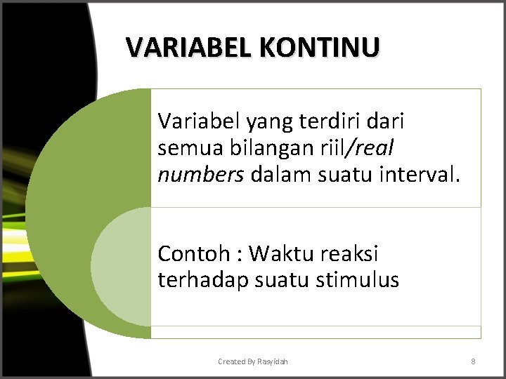 VARIABEL KONTINU Variabel yang terdiri dari semua bilangan riil/real numbers dalam suatu interval. Contoh