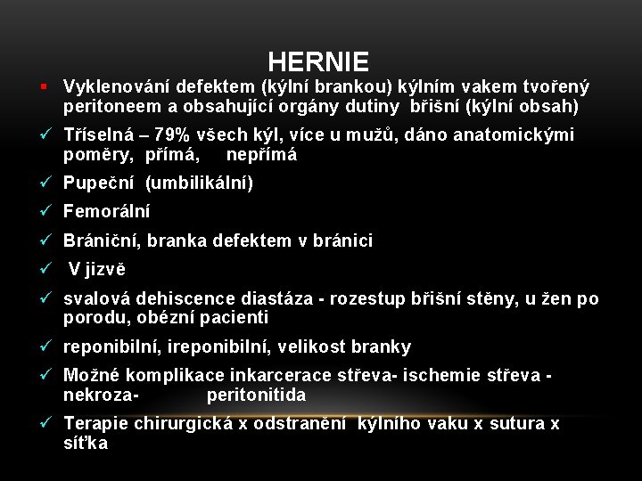 HERNIE § Vyklenování defektem (kýlní brankou) kýlním vakem tvořený peritoneem a obsahující orgány dutiny