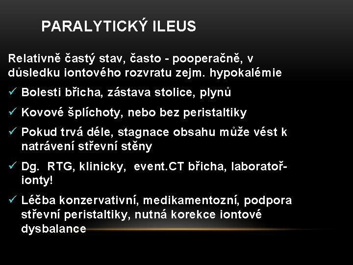 PARALYTICKÝ ILEUS Relativně častý stav, často - pooperačně, v důsledku iontového rozvratu zejm. hypokalémie