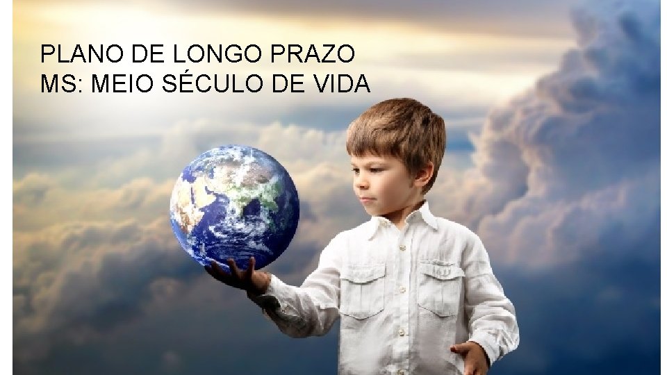 PLANO DE LONGO PRAZO MS: MEIO SÉCULO DE VIDA 