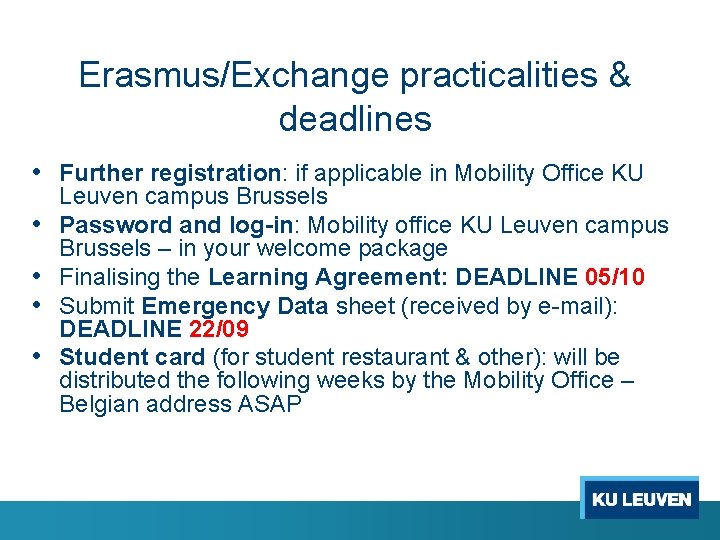 Erasmus/Exchange practicalities & deadlines • Further registration: if applicable in Mobility Office KU •