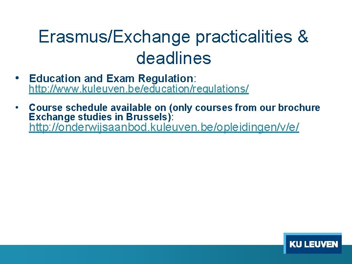 Erasmus/Exchange practicalities & deadlines • Education and Exam Regulation: http: //www. kuleuven. be/education/regulations/ •