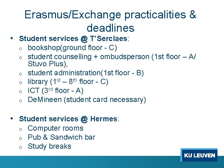 Erasmus/Exchange practicalities & deadlines • Student services @ T’Serclaes: o o o bookshop(ground floor