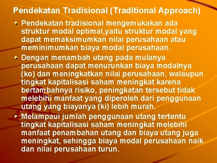 Pendekatan Tradisional (Traditional Approach) Pendekatan tradisional mengemukakan ada struktur modal optimal, yaitu struktur modal