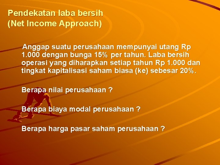 Pendekatan laba bersih (Net Income Approach) Anggap suatu perusahaan mempunyai utang Rp 1. 000