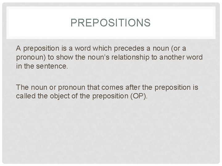 PREPOSITIONS A preposition is a word which precedes a noun (or a pronoun) to