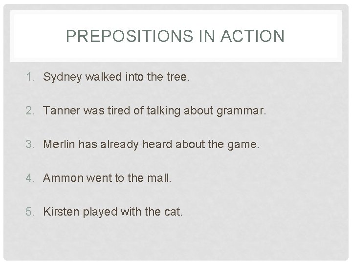 PREPOSITIONS IN ACTION 1. Sydney walked into the tree. 2. Tanner was tired of