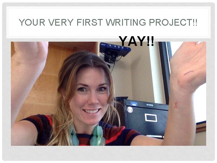YOUR VERY FIRST WRITING PROJECT!! YAY!! 