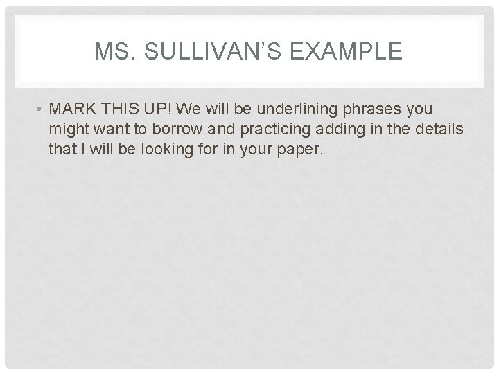 MS. SULLIVAN’S EXAMPLE • MARK THIS UP! We will be underlining phrases you might