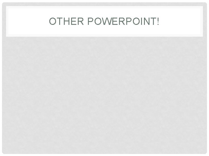 OTHER POWERPOINT! 