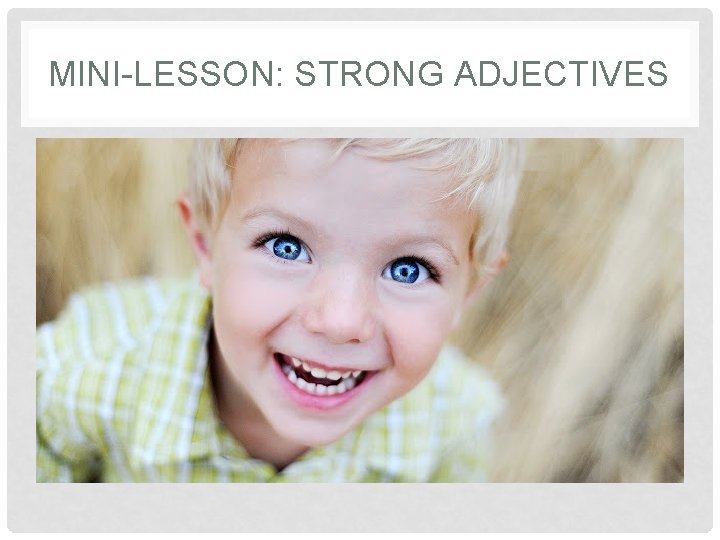 MINI-LESSON: STRONG ADJECTIVES 