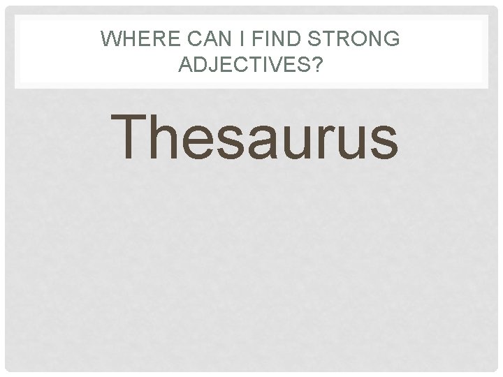 WHERE CAN I FIND STRONG ADJECTIVES? Thesaurus 
